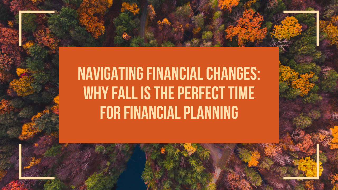 Navigating Financial Changes Why Fall is the Perfect Time for Financial Planning