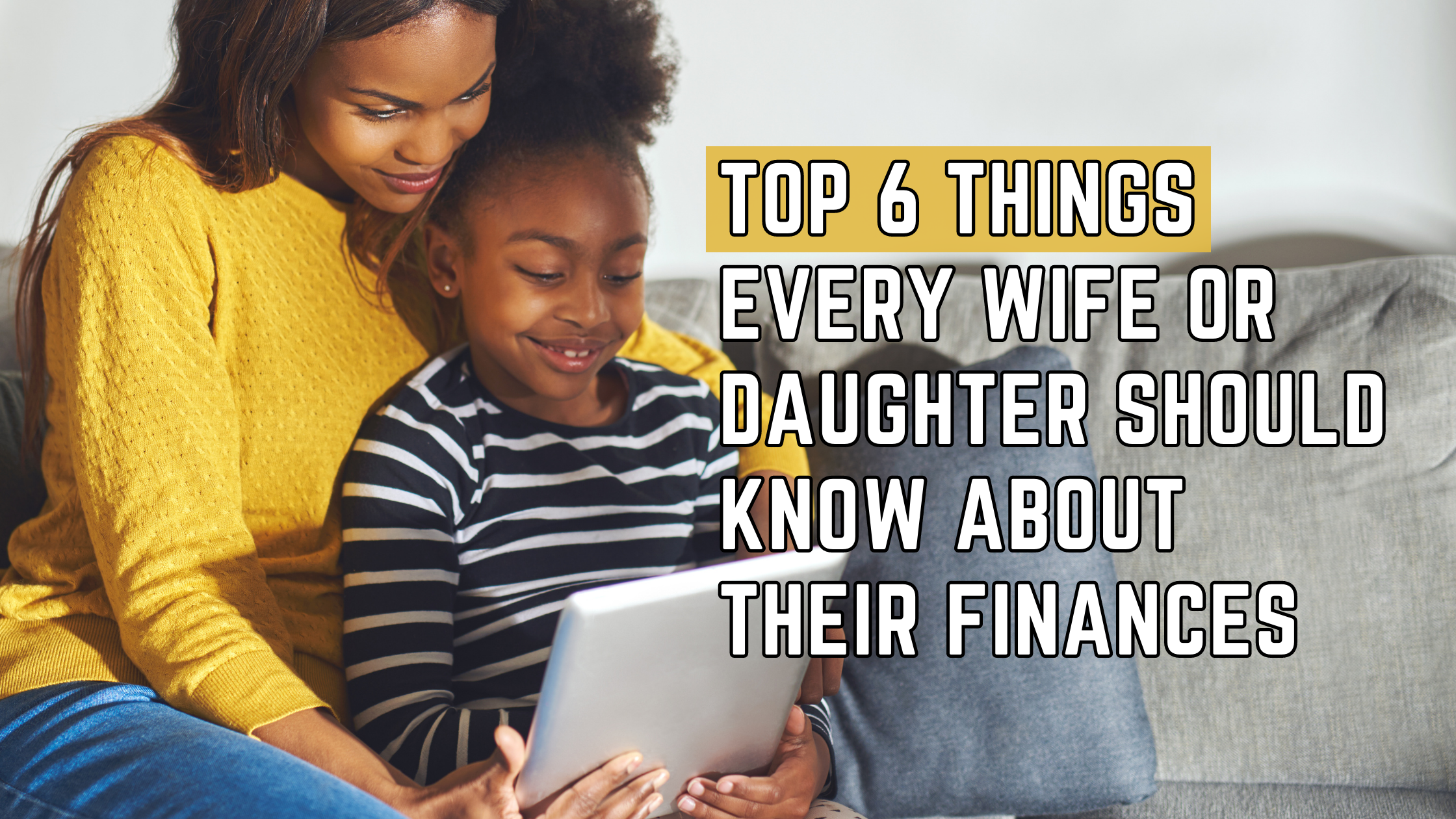 Top 6 Things Every Wife or Daughter Should Know About their Finances
